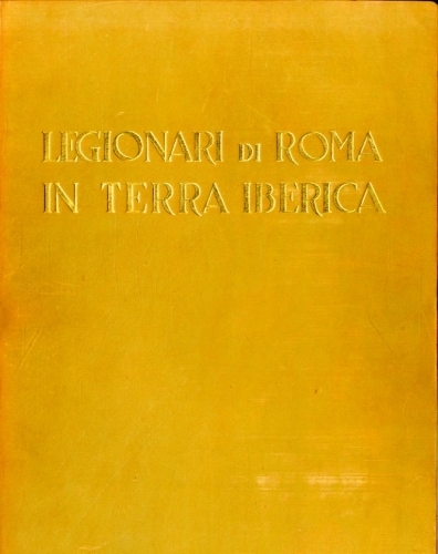 Legionari di Roma in terra iberica. 1936 (XIV) - 1939 …