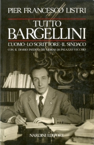 Tutto Bargellini. L'uomo, lo scrittore, il sindaco. Con il diario …