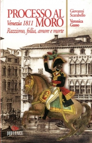 Processo al moro. Venezia 1811. Razzismo, follia, amore e morte