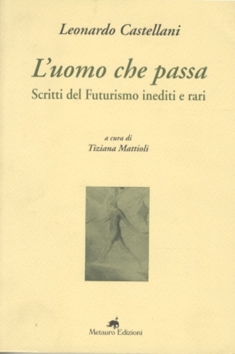 L'uomo che passa. Scritti del Futurismo inediti e vari