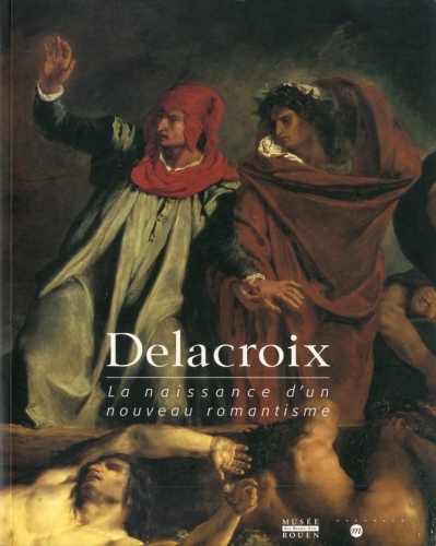 (Delacroix) Delacroix. La naissance d'un nouveau romantisme.