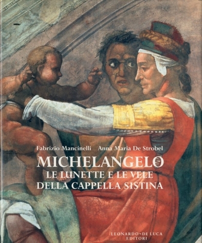 (Michelangelo) Michelangelo. Le lunette e le vele della Cappella Sistina.