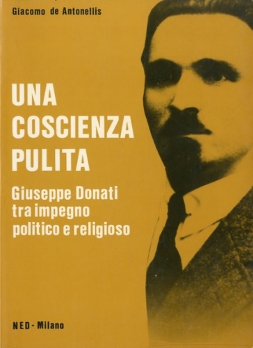 Una coscienza pulita. Giuseppe Donati tra impegno politico e religioso.