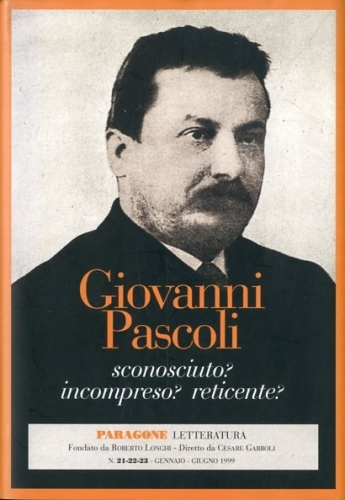 Giovanni Pascoli sconosciuto? incompreso? reticente?.