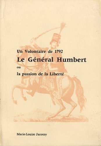 Un volontaire de 1792. Le General Humbert ou la passion …