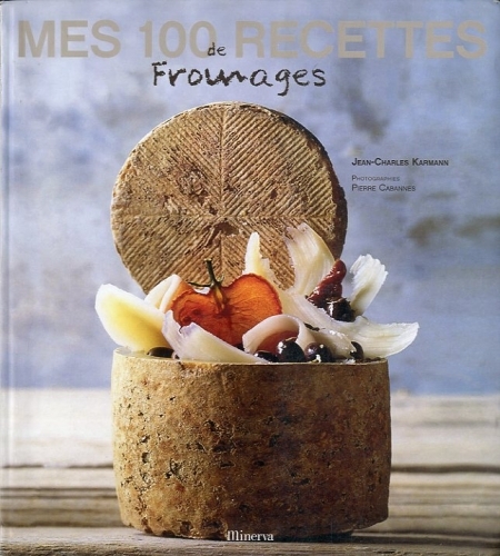 Mes 100 recettes de fromages.