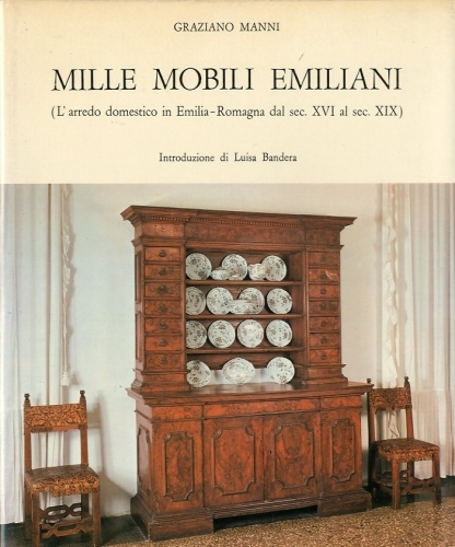 Mille mobili emiliani. (L'arredo domestico in Emilia-Romagna dal sec. XVI …