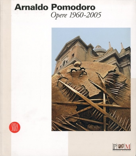 (Pomodoro) Arnaldo Pomodoro. Opere 1960 - 2005.