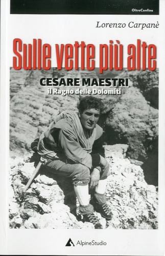 Sulle vette piu' alte. Cesare Maestri il Ragno delle Dolomiti.