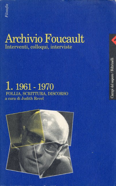 Archivio Foucault 1. 1961-1970 / Follia, scrittura, discorso.