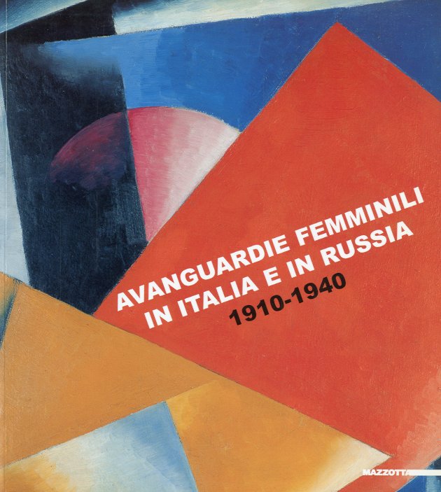 Avanguardie femminili in Italia e in Russia 1910-1940.