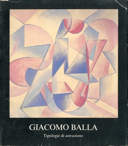 (Balla) Giacomo Balla. Tipologie di astrazione.