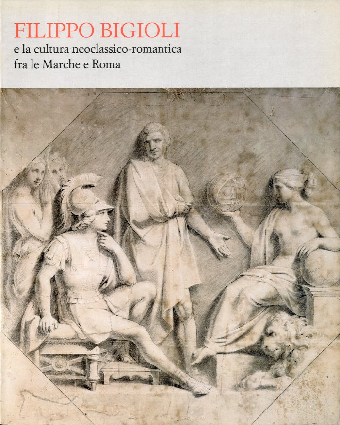(Bigioli) Filippo Bigioli e la cultura neoclassico-romantica fra le Marche …