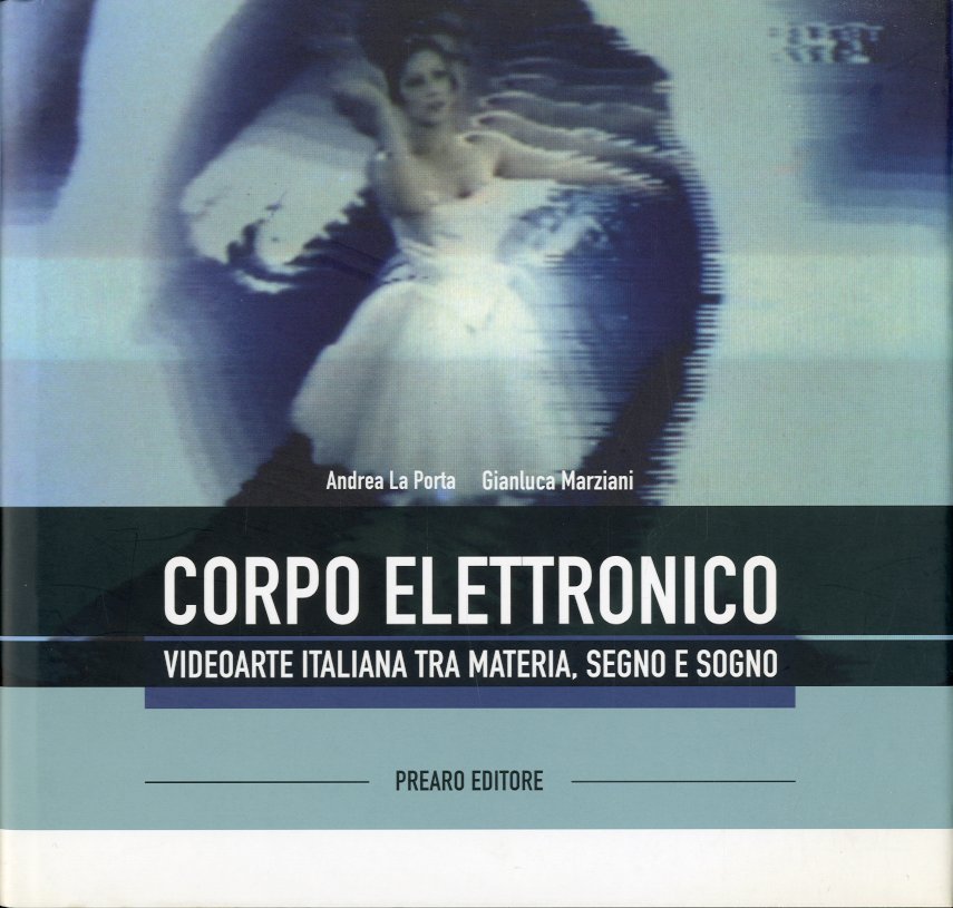 Corpo elettronico. Videoarte italiana tra materia, segno e sogno.