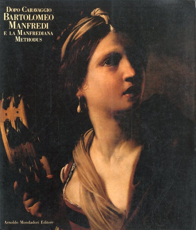 Dopo Caravaggio. Bartolomeo Manfredi e la Manfrediana Methodus.