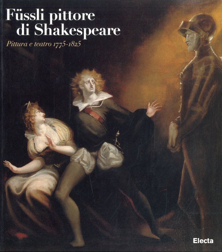 (Fussli) Fussli pittore di Shakespeare. Pittura e teatro 1775-1825.