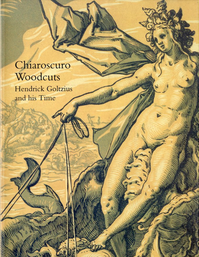 (Goltzius) Chiaroscuro woodcuts. Hendrick Goltzius and his time.