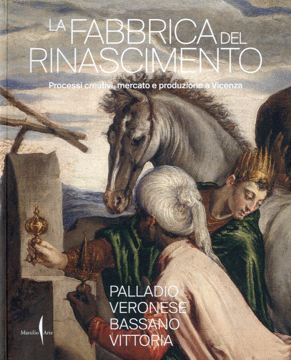 La Fabbrica del Rinascimento. Palladio Veronese Bassano Vittoria.