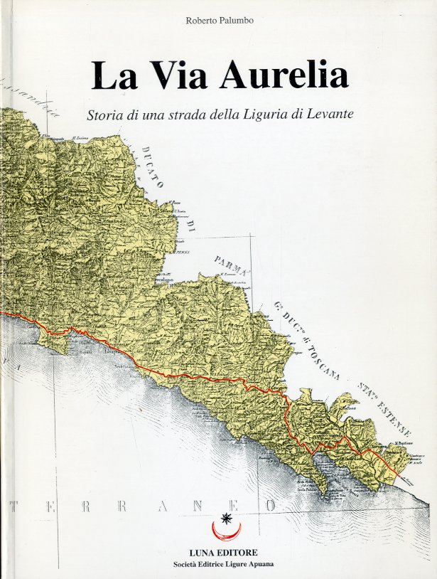 La Via Aurelia. Storia di una strada della Liguria di …