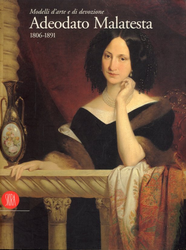 (Malatesta) Adeodato Malatesta 1806-1891. Modelli d'arte e di devozione.