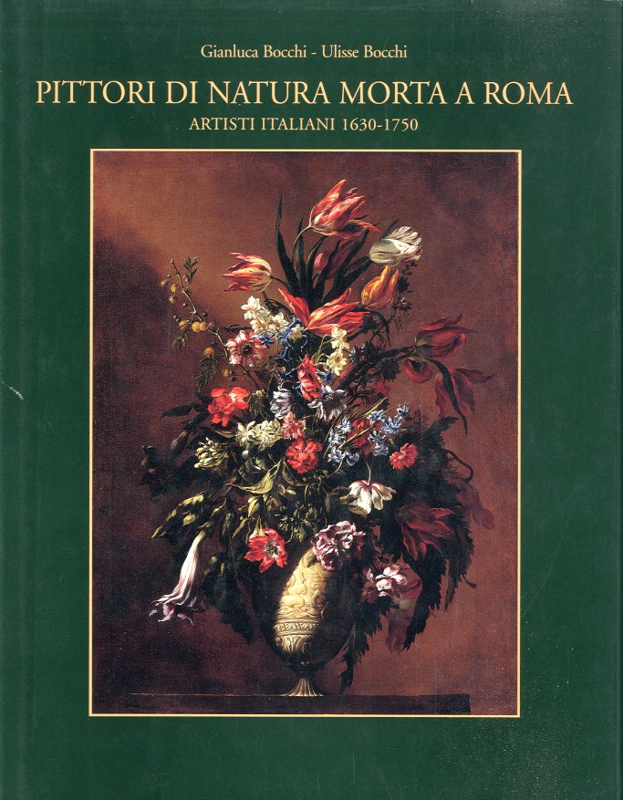 Pittori di natura morta a Roma. Artisti italiani 1630-1750.