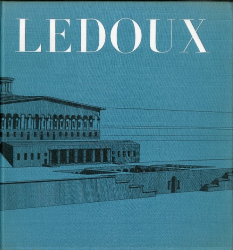 Projets et divagations de Claude-Nicolas Ledoux. Architecte du Roi.