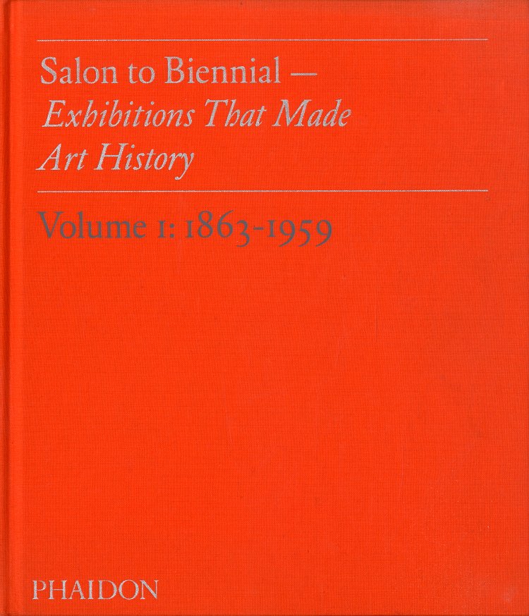 Salon to Biennial - Exhibitions That Made Art History. Volume …