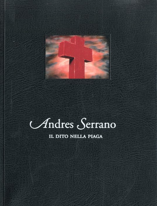 (Serrano) Andres Serrano. Il dito nella piaga.