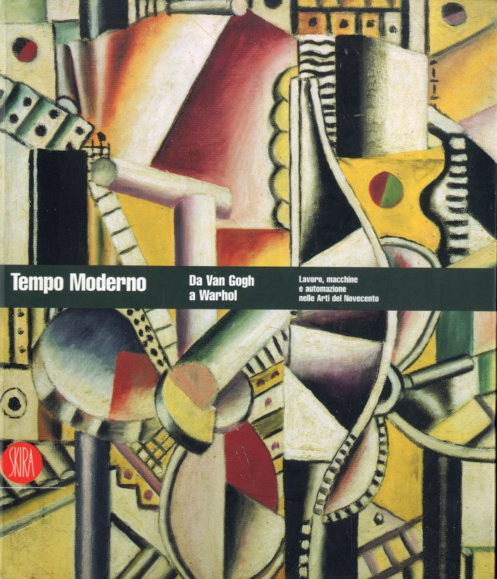 Tempo moderno. Da Van Gogh a Warhol. Lavoro, macchine e …