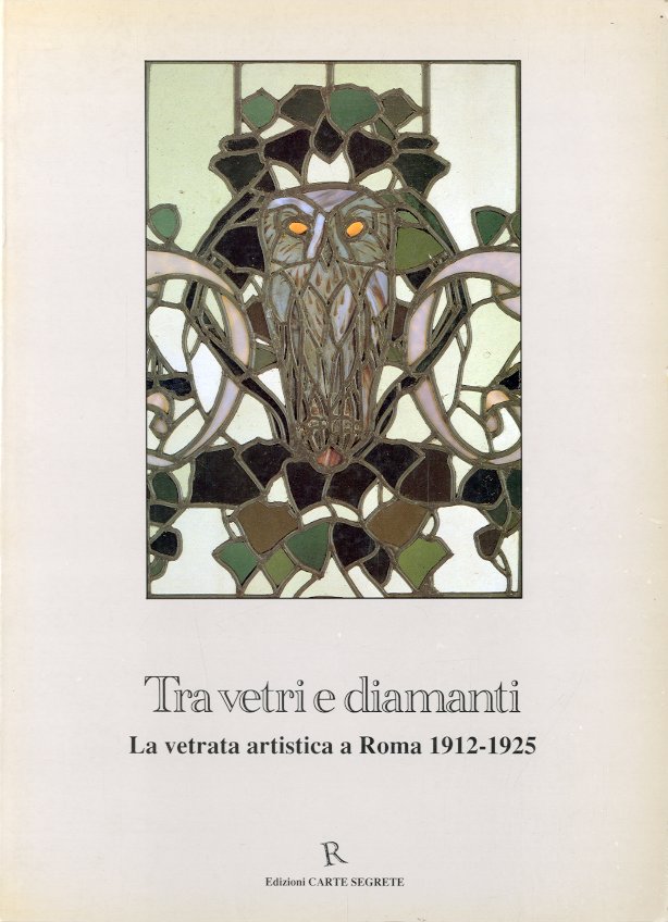 Tra vetri e diamanti. La vetrata artistica a Roma 1912-1925.