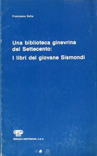 Una biblioteca ginevrina del Settecento: i libri del giovane Sismondi.