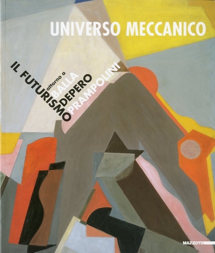 Universo meccanico. Il futurismo attorno a Balla Depero Prampolini.