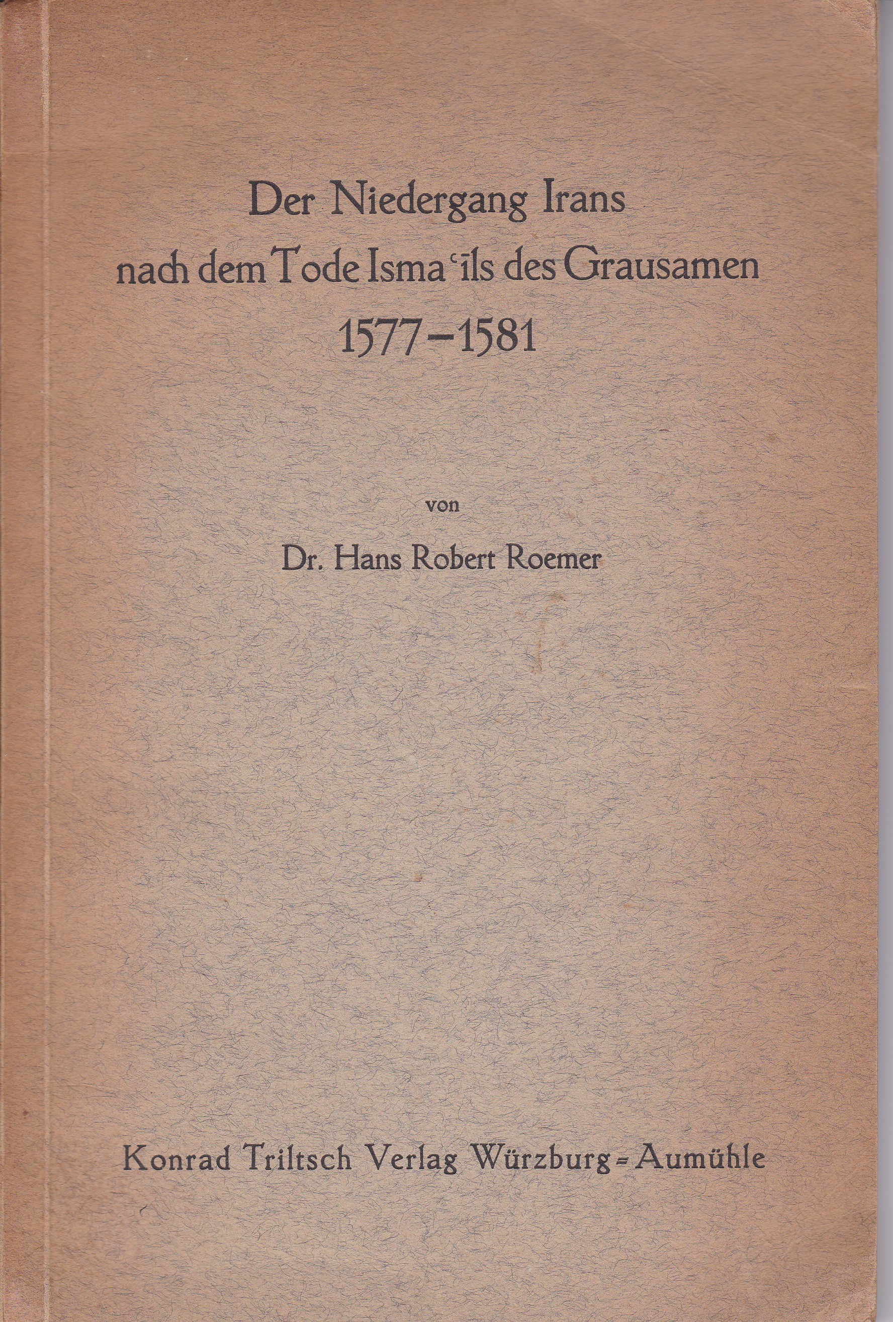 Der Niedergang Irans nach dem Tode Isma'ils des Grausamen 1577-1581. …