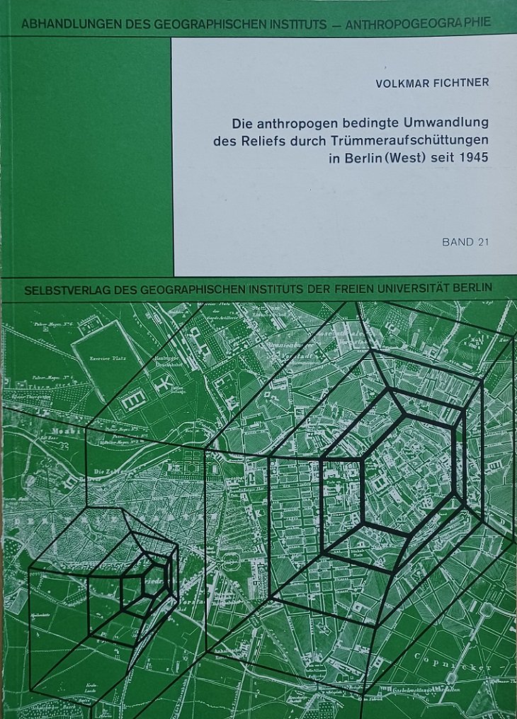 Die anthropogen bedingte Umwandlung des Reliefs durch Trümmeraufschüttungen in Berlin …