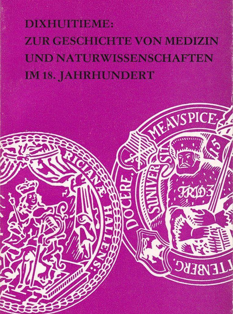 Dixhuitieme: Zur Geschichte von Medizin und Naturwissenschaften im 18. Jahrhundert.