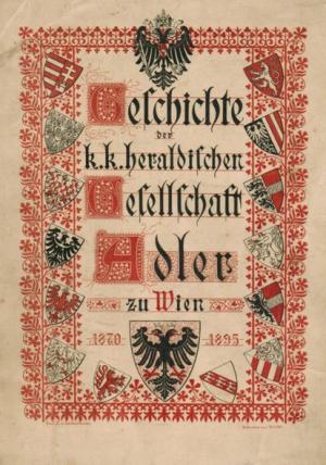Geschichte der k.k. Heraldischen Gesellschaft "Adler" in Wien.