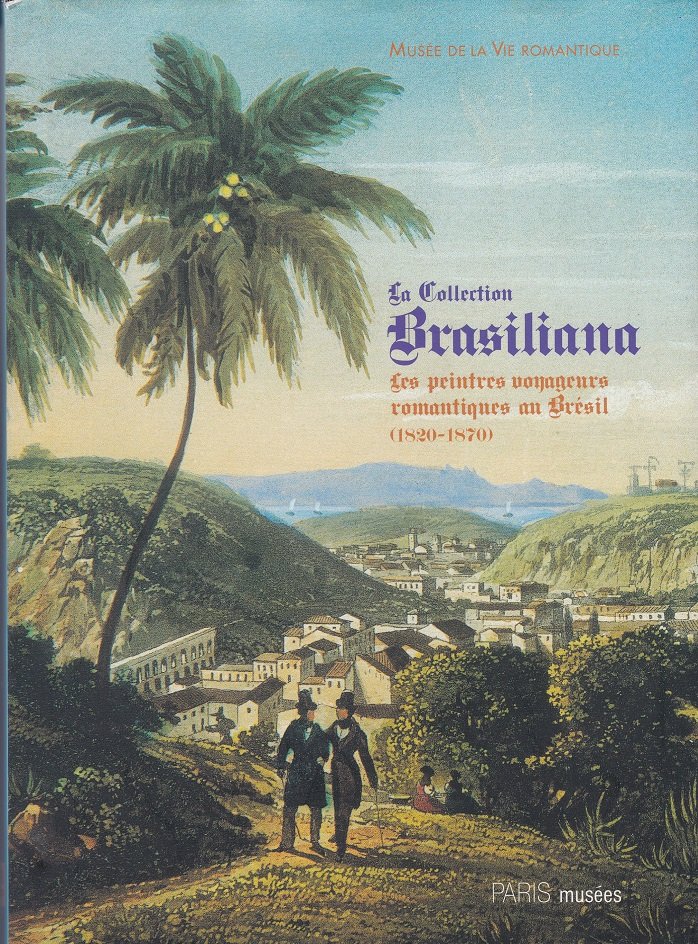 La Collection Brasiliana : Les peintres voyageurs romantiques au Brésil …