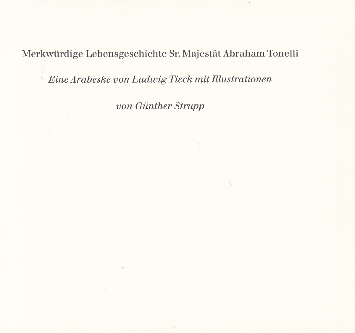 Merkwürdige Lebensgeschichte Sr. Majestät Abraham Tonelli. (Numeriert und signiert).