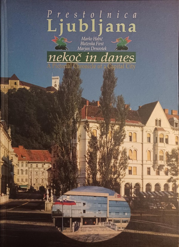 Prestolnica Ljubljana: nekoc in danes. A Pictorial Chronicle of a …