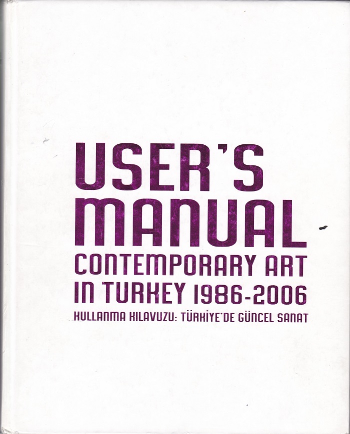 User's Manual. Contemporary Art in Turkey 1986-2006.