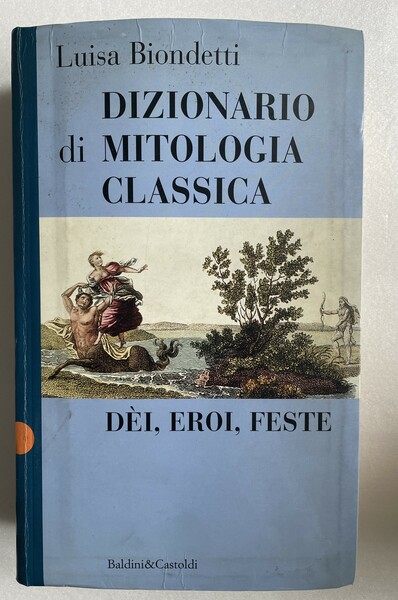 Dizionario di mitologia classica. Dèi, eroi, feste