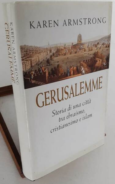 Gerusalemme. Storia di una città tra ebraismo, cristianesimo e islam.