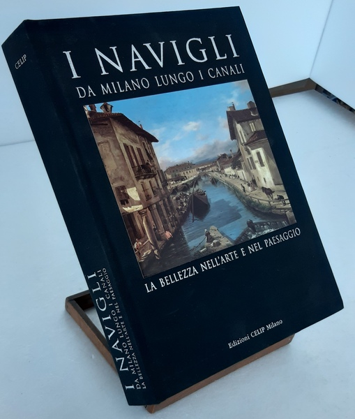 I Navigli. Da Milano lungo i canali. La bellezza nell’arte …