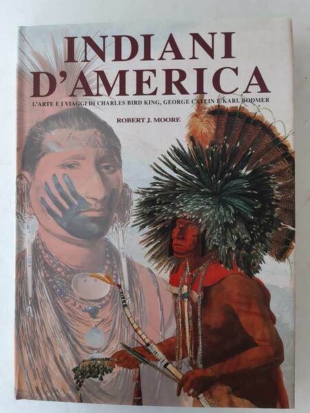 Indiani d’America. L’arte e i viaggi di Charles Bird King, …