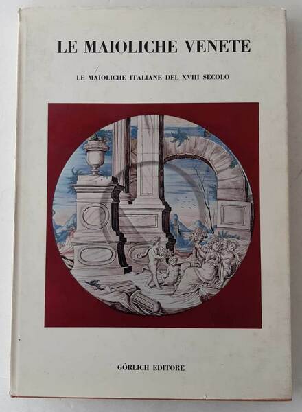 Le maioliche venete. Le maioliche italiane del XVIII secolo.