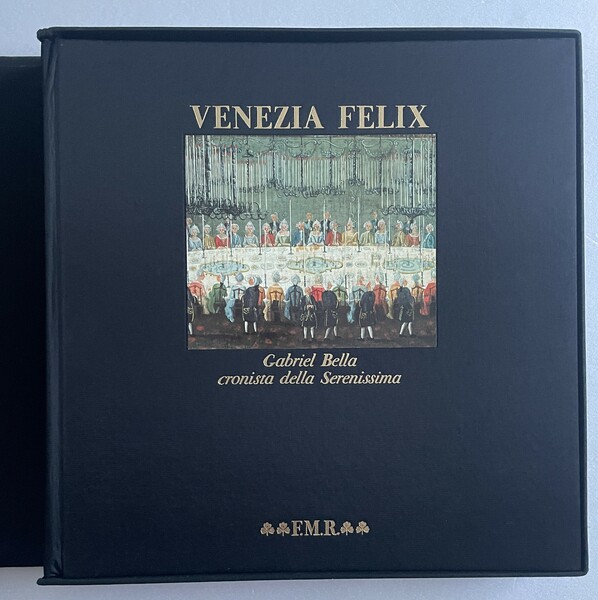 Venezia Felix. Gabriel Bella cronista della Serenissima