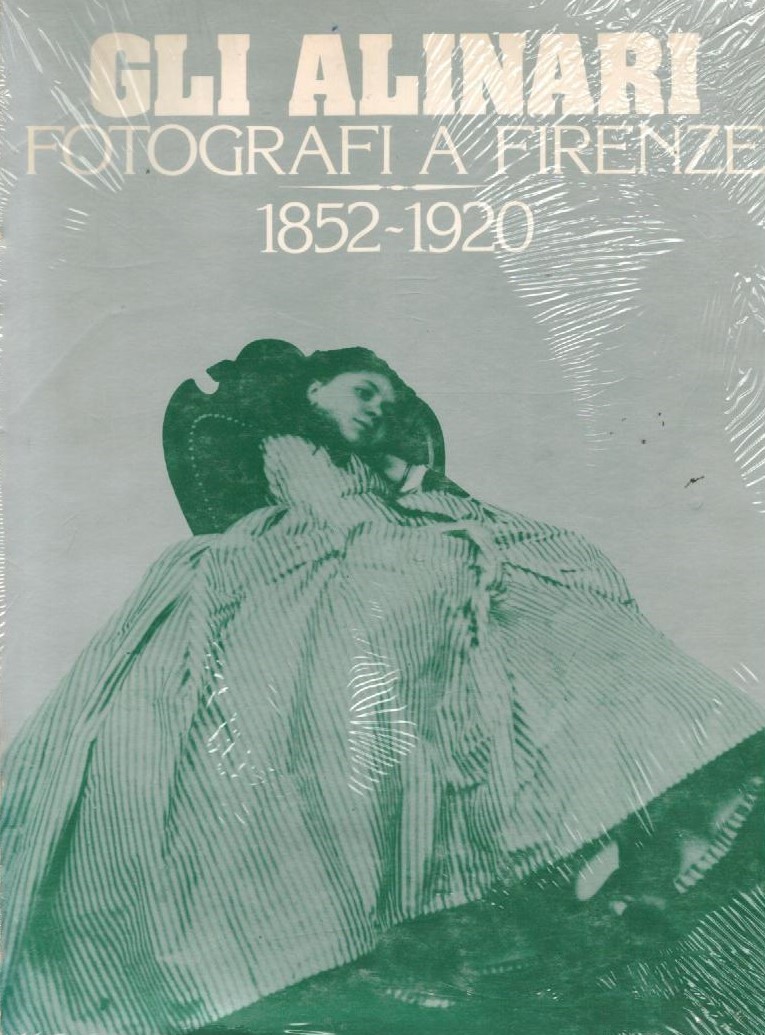 Gli Alinari Fotografi a Firenze 1852-1920