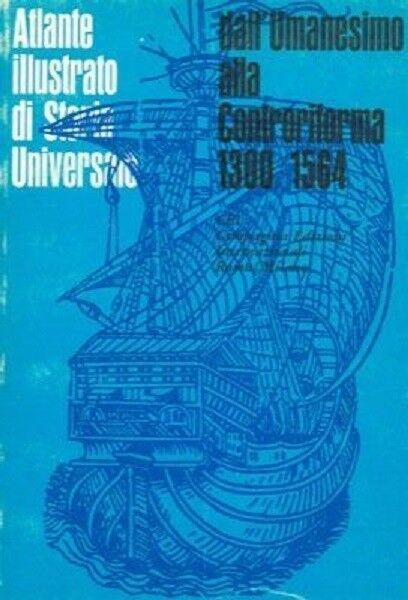 Atlante illustrato di Storia Universale. Dall'Umanesimo alla Controriforma. 1300/1564