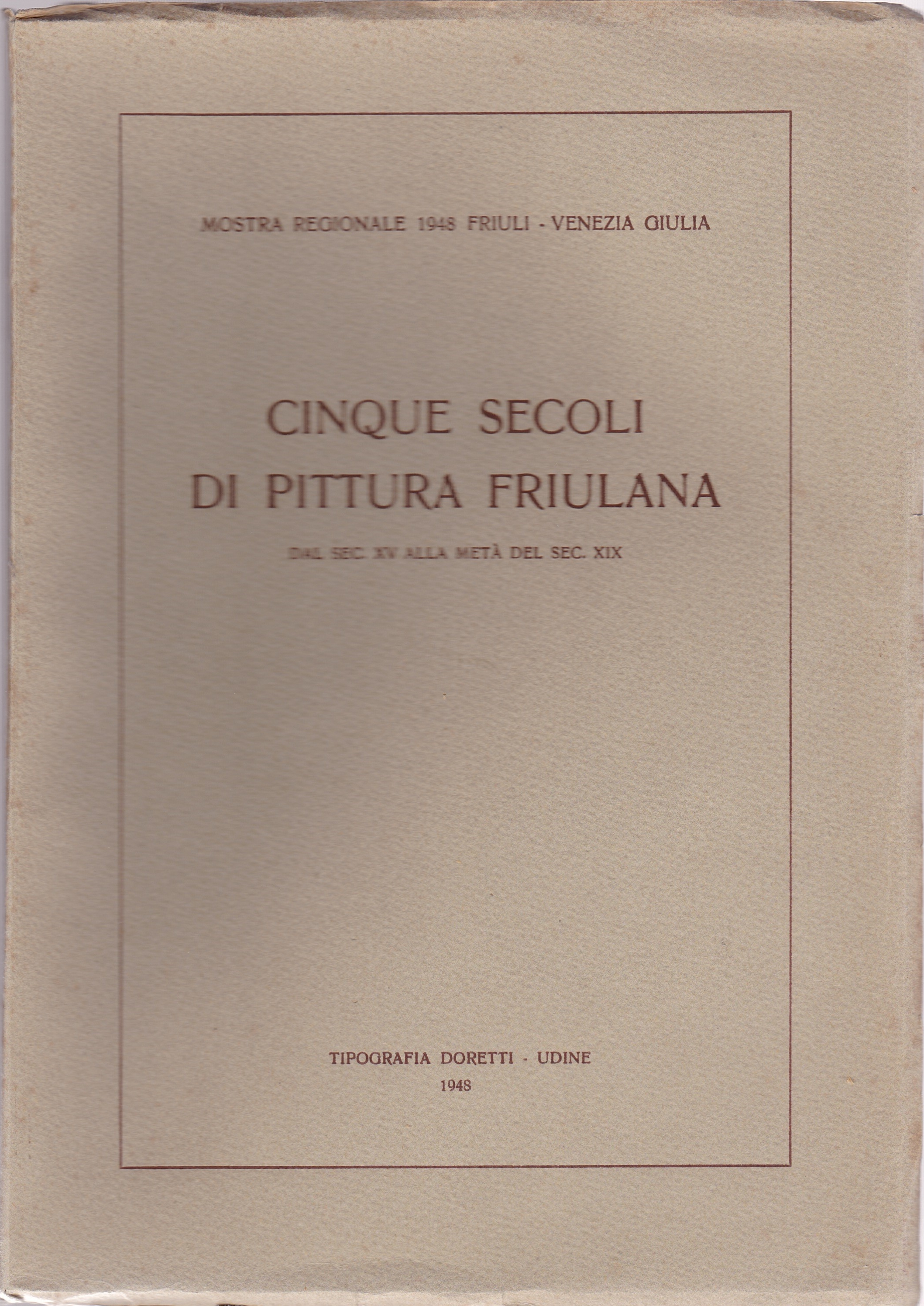 Cinque secoli di pittura friulana. Dal secolo XV alla metà …