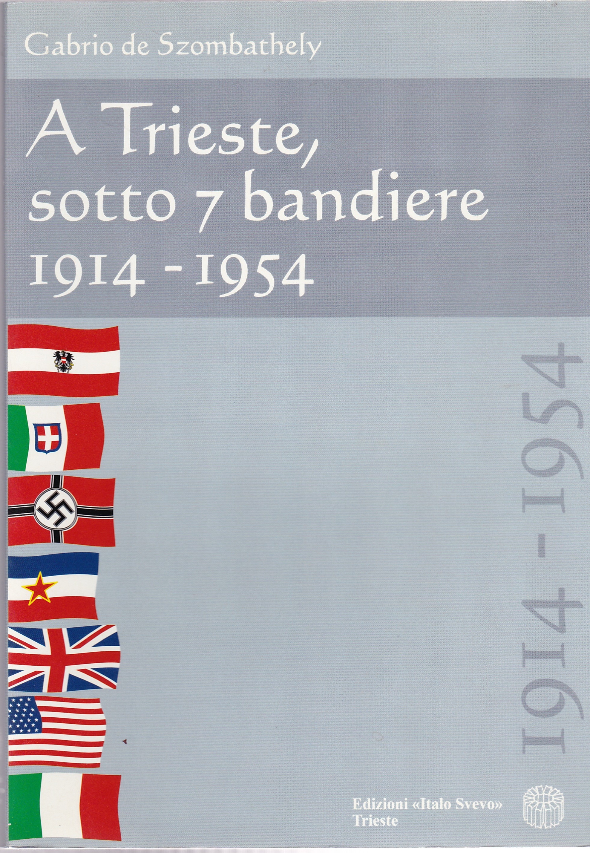 A Trieste, sotto 7 bandiere 1914-1954